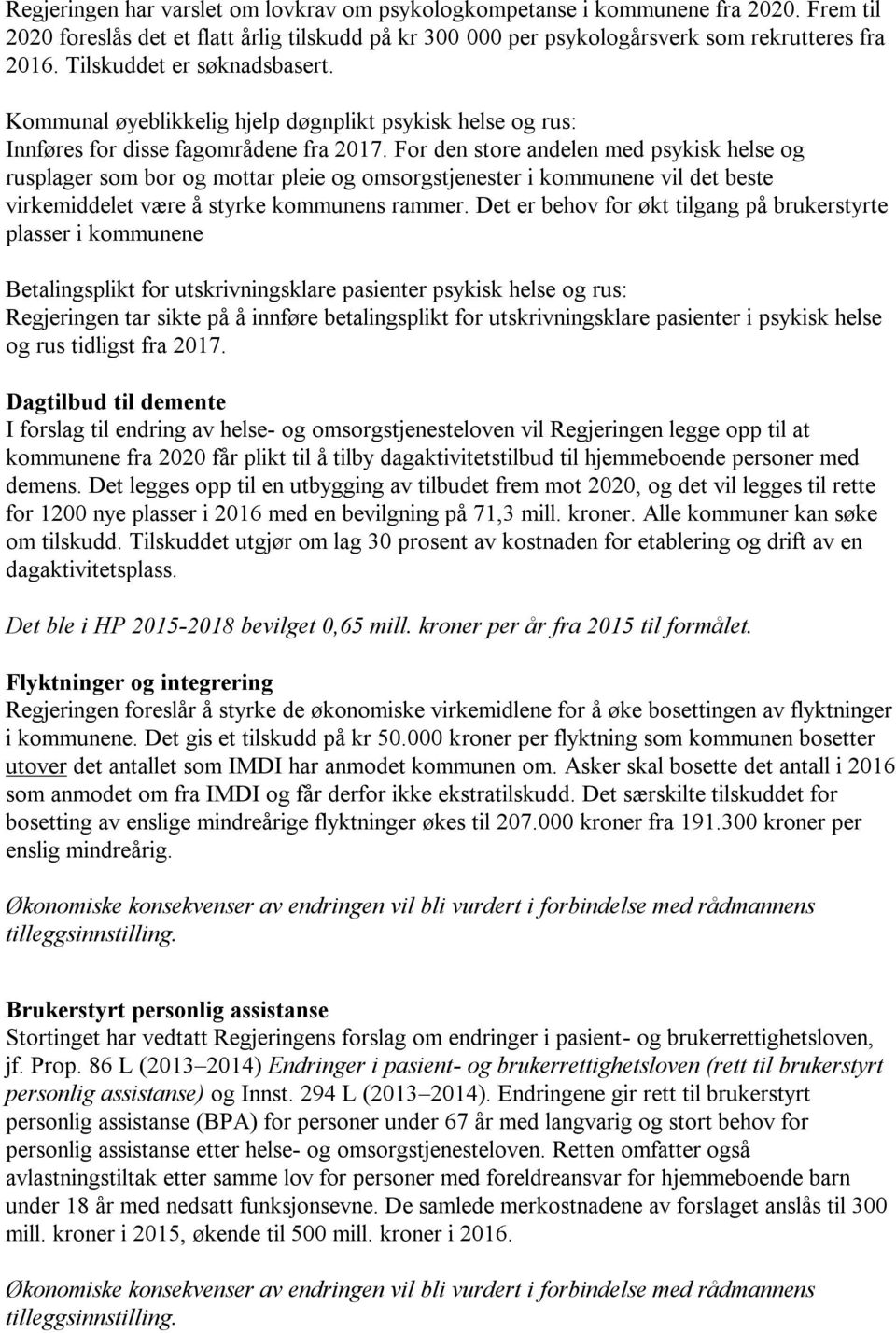 For den store andelen med psykisk helse og rusplager som bor og mottar pleie og omsorgstjenester i kommunene vil det beste virkemiddelet være å styrke kommunens rammer.