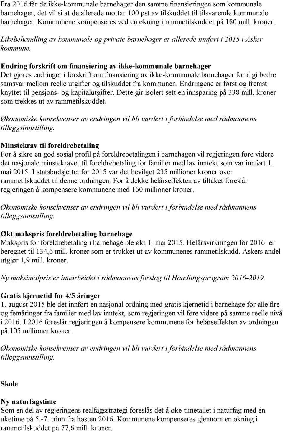 Endring forskrift om finansiering av ikke-kommunale barnehager Det gjøres endringer i forskrift om finansiering av ikke-kommunale barnehager for å gi bedre samsvar mellom reelle utgifter og