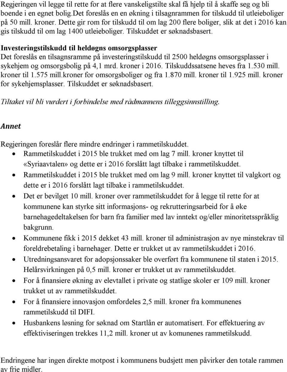 Dette gir rom for tilskudd til om lag 200 flere boliger, slik at det i 2016 kan gis tilskudd til om lag 1400 utleieboliger. Tilskuddet er søknadsbasert.