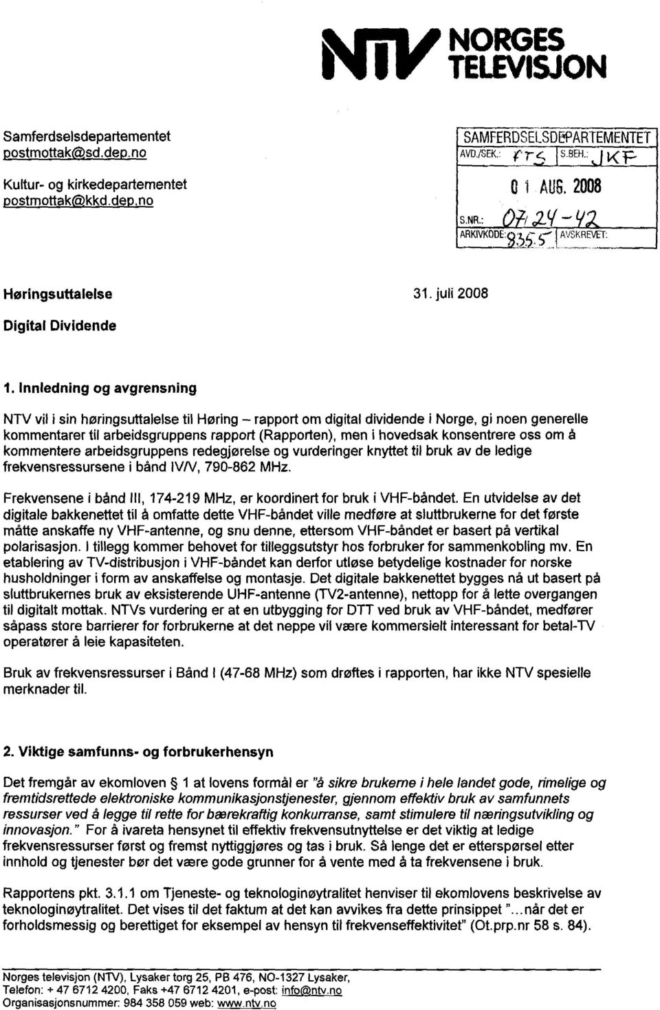 Innledning og avgrensning NTV vil i sin høringsuttalelse til Høring - rapport om digital dividende i Norge, gi noen generelle kommentarer til arbeidsgruppens rapport (Rapporten), men i hovedsak