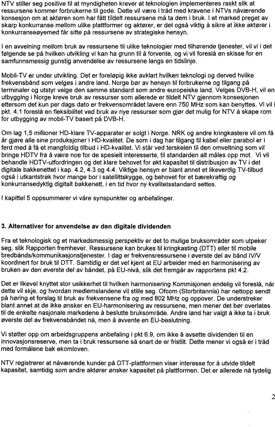 I et marked preget av skarp konkurranse mellom ulike plattformer og aktører, er det også viktig å sikre at ikke aktører i konkurranseøyemed får sitte på ressursene av strategiske hensyn.