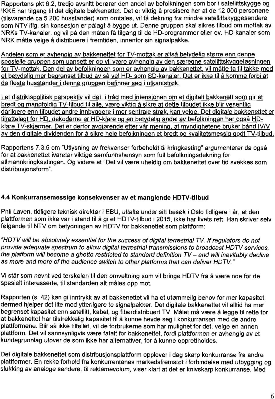 Denne gruppen skal sikres tilbud om mottak av NRKs TV-kanaler, og vil på den måten få tilgang til de HD-programmer eller ev.