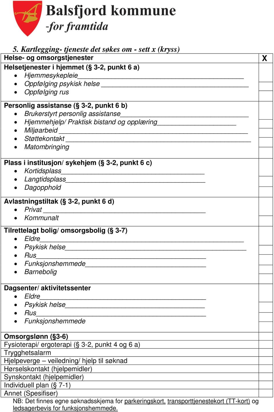 Kortidsplass Langtidsplass Dagopphold Avlastningstiltak ( 3-2, punkt 6 d) Privat Kommunalt Tilrettelagt bolig/ omsorgsbolig ( 3-7) Eldre Psykisk helse Rus Funksjonshemmede Barnebolig Dagsenter/