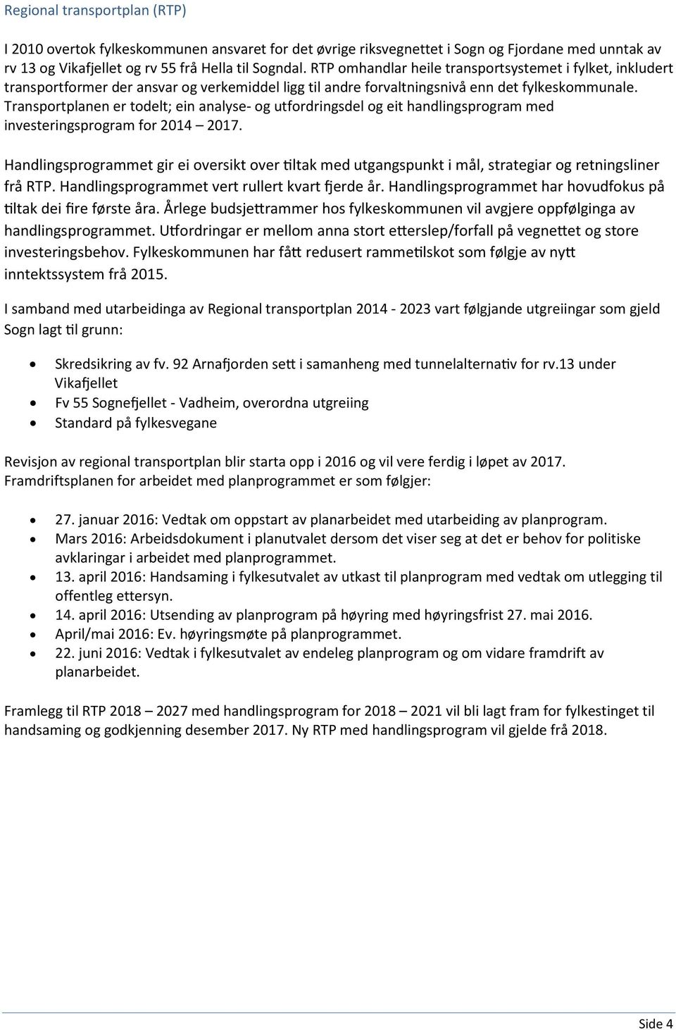 Transportplanen er todelt; ein analyse- og utfordringsdel og eit handlingsprogram med investeringsprogram for 2014 2017.