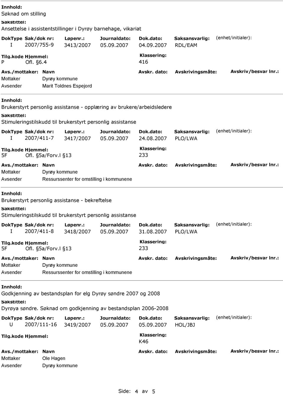 l 13 Avsender Ressurssenter for omstilling i kommunene Brukerstyrt personlig assistanse - bekreftelse 2007/411-8 3418/2007 31.08.2007 LO/LWA 5F Ofl. 5a/Forv.