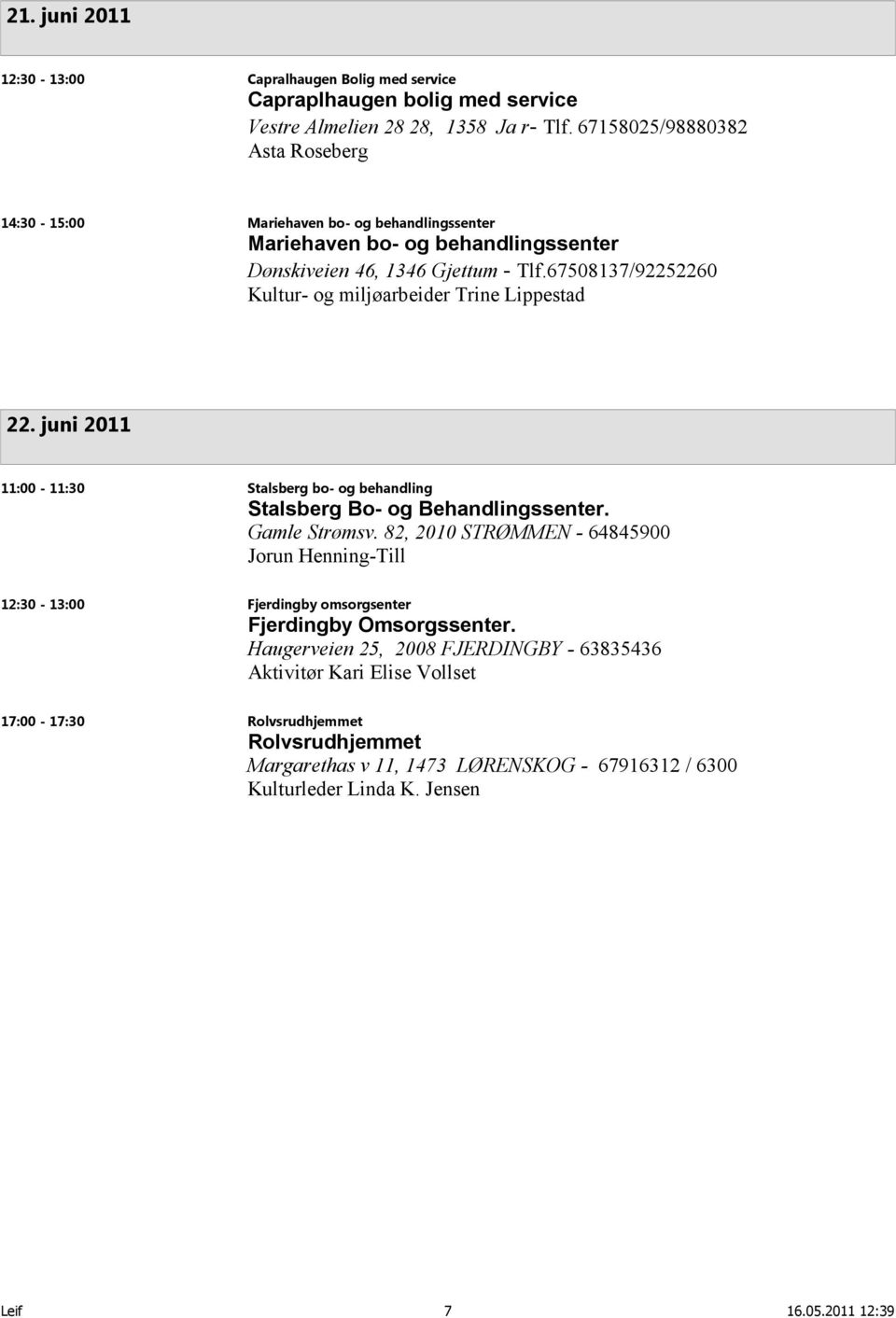 67508137/92252260 Kultur- og miljøarbeider Trine Lippestad 22. juni 2011 11:00-11:30 Stalsberg bo- og behandling Stalsberg Bo- og Behandlingssenter. Gamle Strømsv.