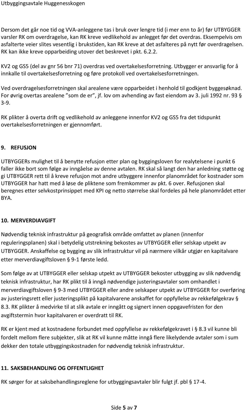 2. KV2 og GS5 (del av gnr 56 bnr 71) overdras ved overtakelsesforretning. Utbygger er ansvarlig for å innkalle til overtakelsesforretning og føre protokoll ved overtakelsesforretningen.