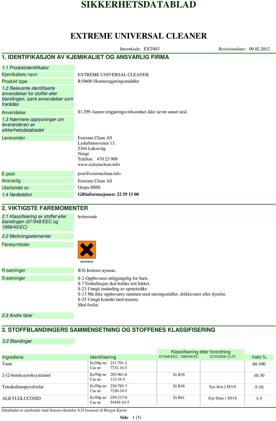 3 Nærmere opplysninger om leverandøren av sikkerhetsdatabladet Leverandør R10600 Skumrengjøringsmiddler 81.299 Annen rengjøringsvirksomhet ikke nevnt annet sted. Extreme Clean AS Lyderhornsveien 13.