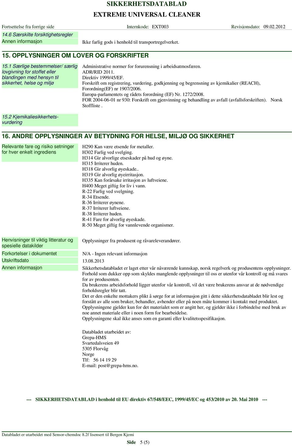 Direktiv 1999/45/EF. Forskrift om registrering, vurdering, godkjenning og begrensning av kjemikalier (REACH), Forordning(EF) nr 1907/2006. Europa-parlamentets og rådets forordning (EF) Nr. 1272/2008.