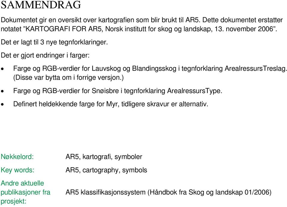 (Disse var bytta om i forrige versjon.) Farge og RGB-verdier for Snøisbre i tegnforklaring ArealressursType. Definert heldekkende farge for Myr, tidligere skravur er alternativ.