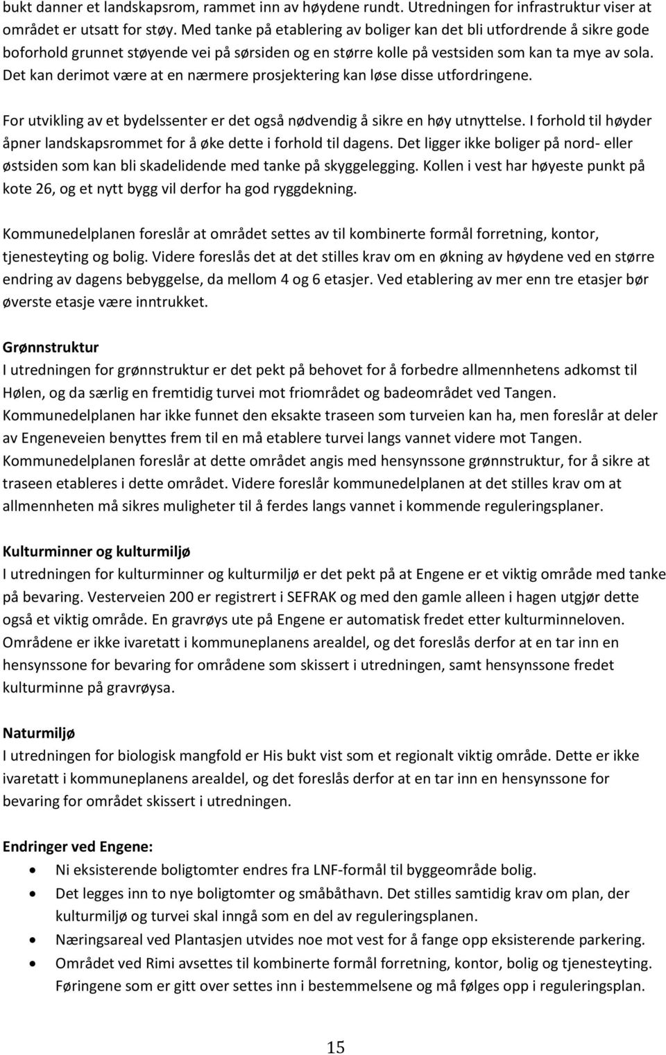 Det kan derimot være at en nærmere prosjektering kan løse disse utfordringene. For utvikling av et bydelssenter er det også nødvendig å sikre en høy utnyttelse.