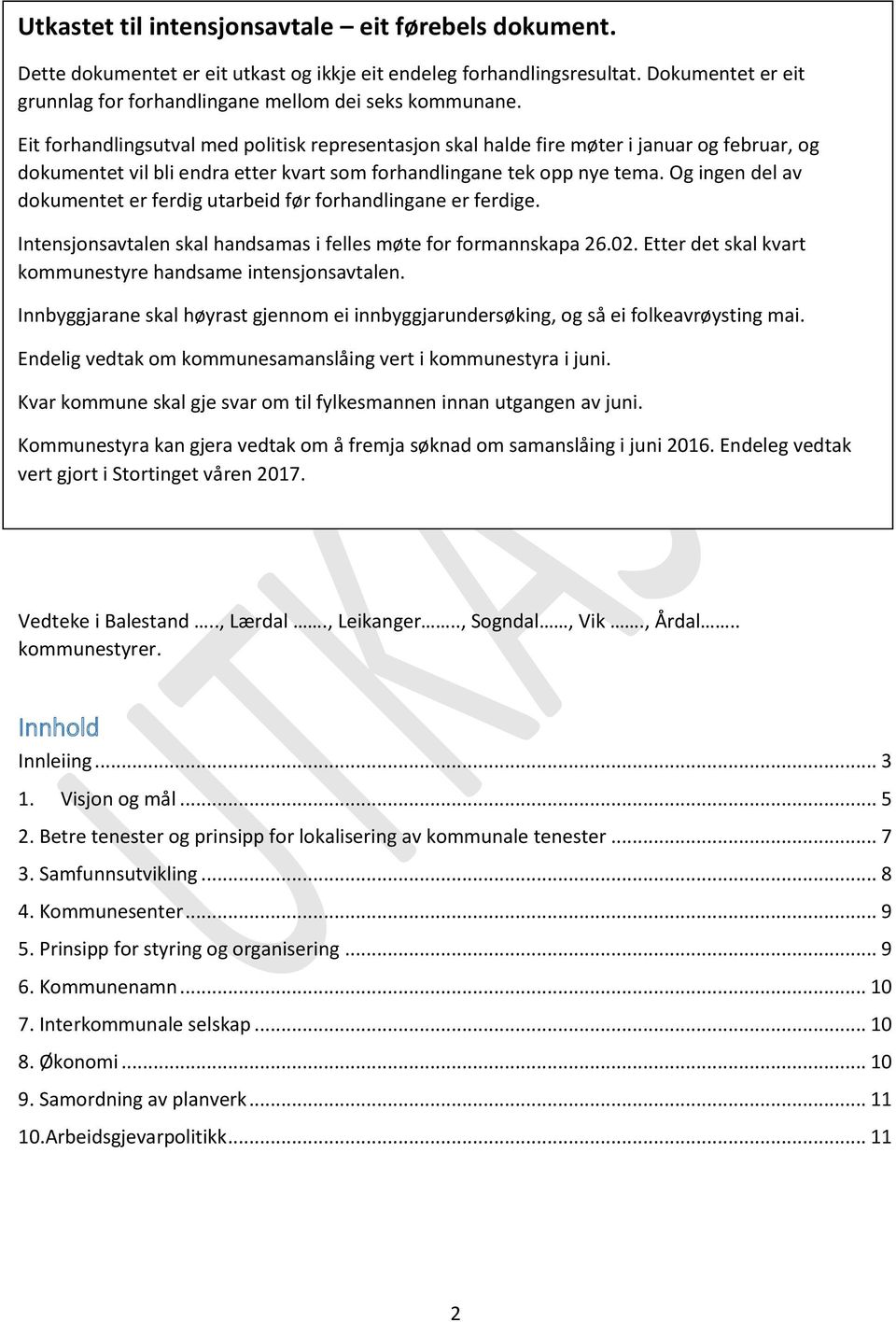 Og ingen del av dokumentet er ferdig utarbeid før forhandlingane er ferdige. Intensjonsavtalen skal handsamas i felles møte for formannskapa 26.02.