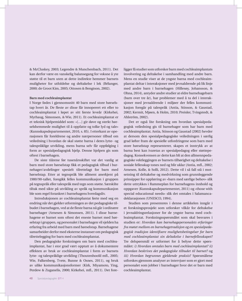 2005; Ottosen & Bengtson, 2002). Barn med cochleaimplantat I Norge fødes i gjennomsnitt 40 barn med store hørselstap hvert år.