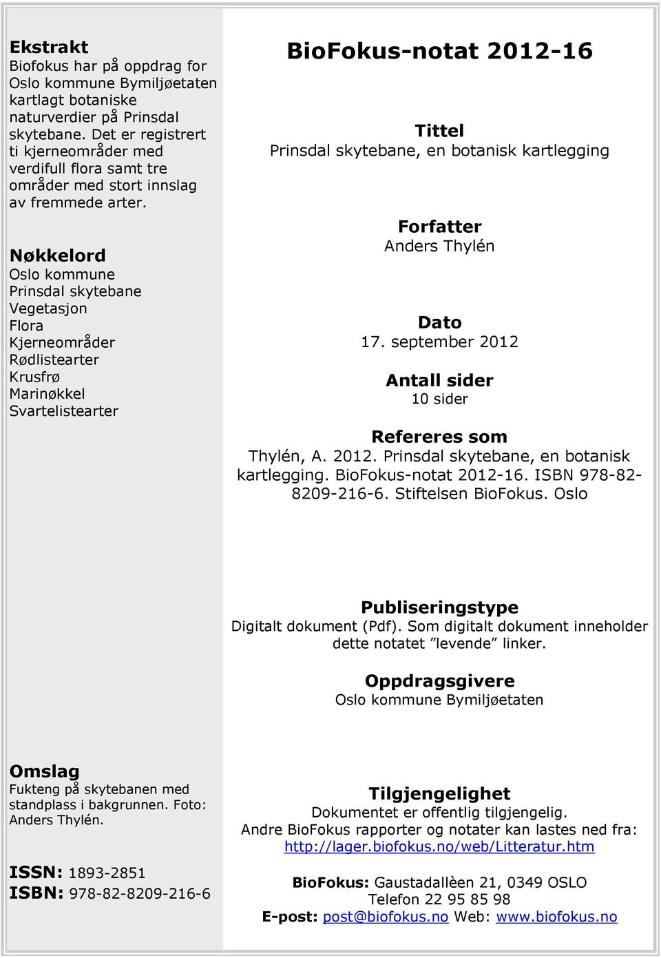 Nøkkelord Oslo kommune Prinsdal skytebane Vegetasjon Flora Kjerneområder Rødlistearter Krusfrø Marinøkkel Svartelistearter BioFokus-notat 2012-16 Tittel Prinsdal skytebane, en botanisk kartlegging