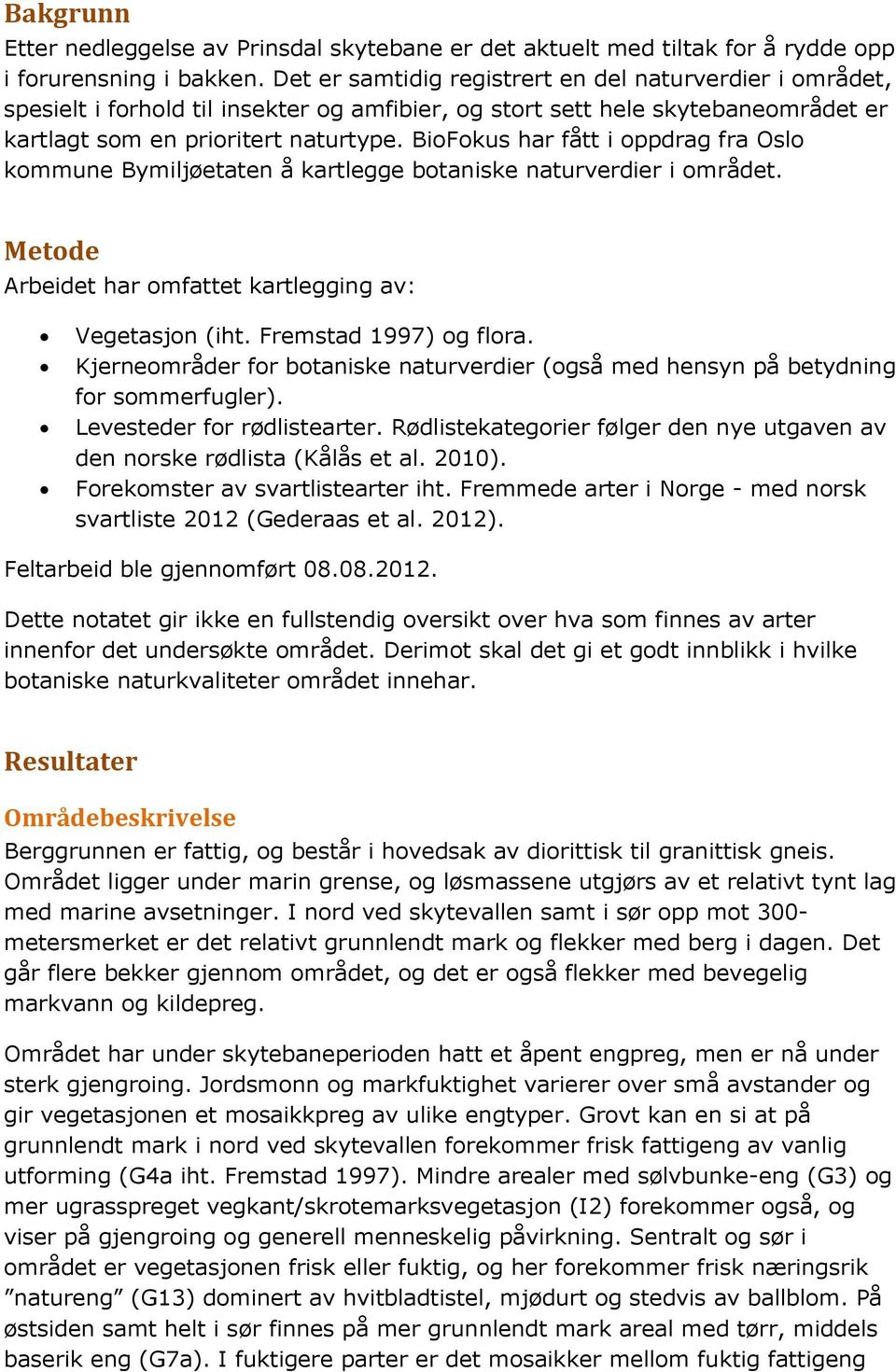 BioFokus har fått i oppdrag fra Oslo kommune Bymiljøetaten å kartlegge botaniske naturverdier i området. Metode Arbeidet har omfattet kartlegging av: Vegetasjon (iht. Fremstad 1997) og flora.