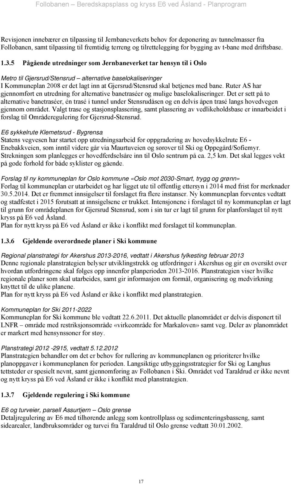 5 Pågående utredninger som Jernbaneverket tar hensyn til i Oslo Metro til Gjersrud/Stensrud alternative baselokaliseringer I Kommuneplan 2008 er det lagt inn at Gjersrud/Stensrud skal betjenes med