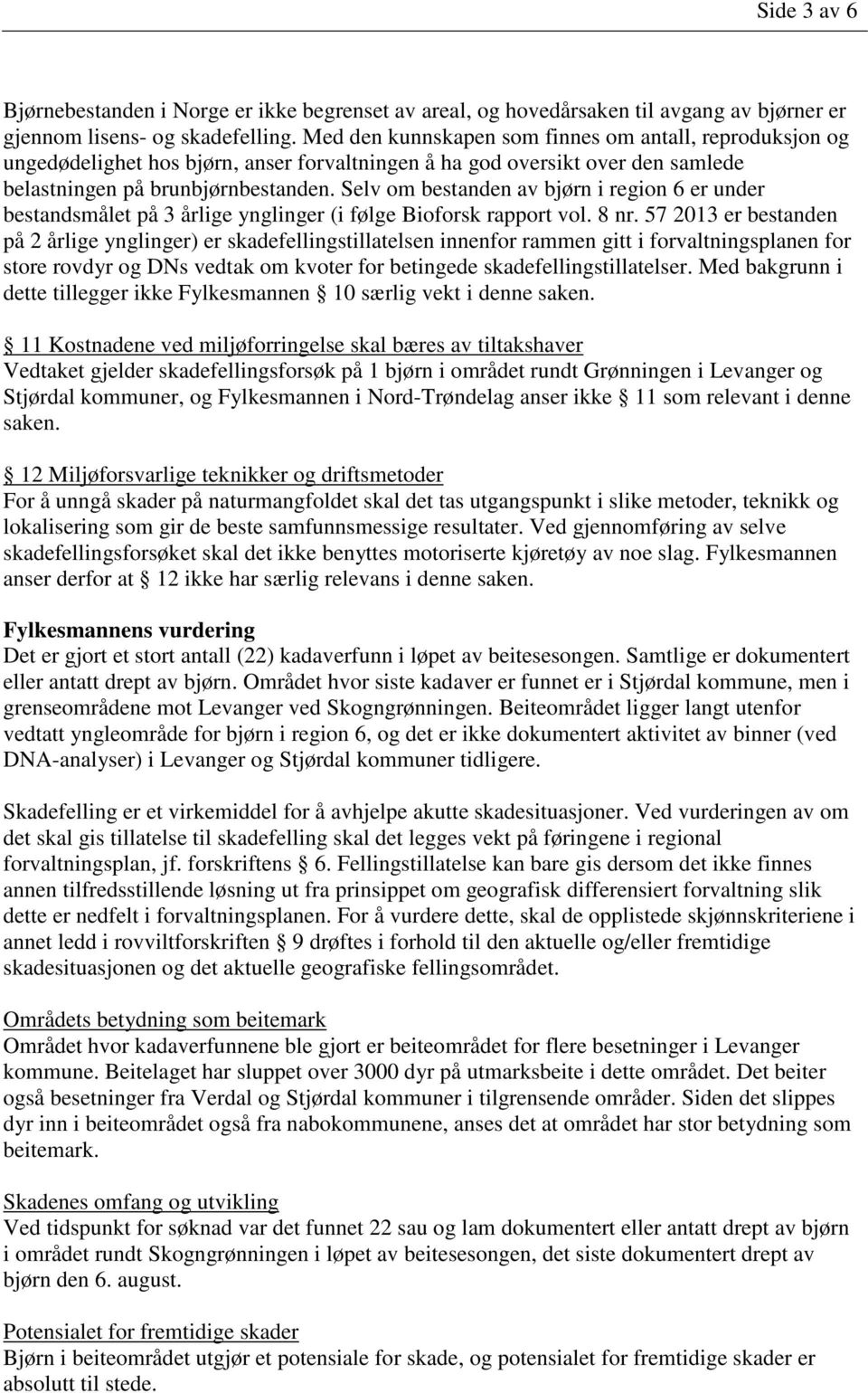 Selv om bestanden av bjørn i region 6 er under bestandsmålet på 3 årlige ynglinger (i følge Bioforsk rapport vol. 8 nr.