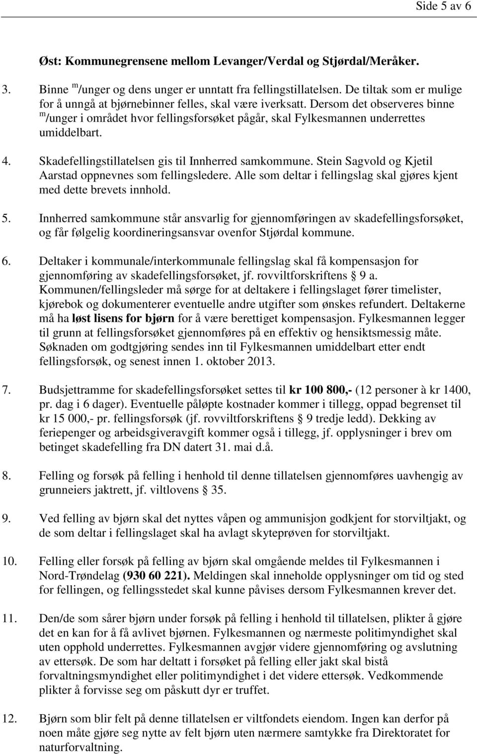 4. Skadefellingstillatelsen gis til Innherred samkommune. Stein Sagvold og Kjetil Aarstad oppnevnes som fellingsledere. Alle som deltar i fellingslag skal gjøres kjent med dette brevets innhold. 5.