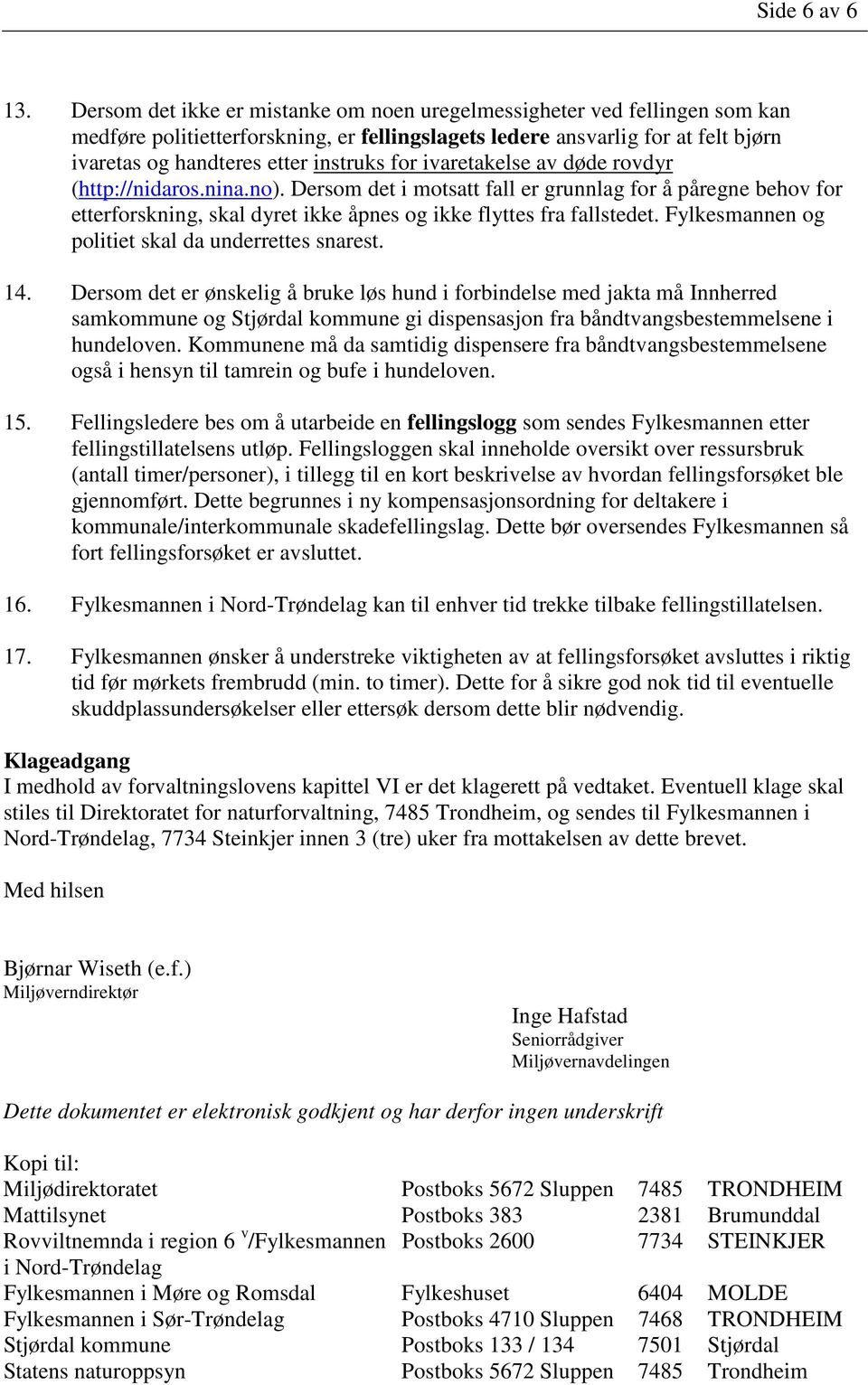 ivaretakelse av døde rovdyr (http://nidaros.nina.no). Dersom det i motsatt fall er grunnlag for å påregne behov for etterforskning, skal dyret ikke åpnes og ikke flyttes fra fallstedet.