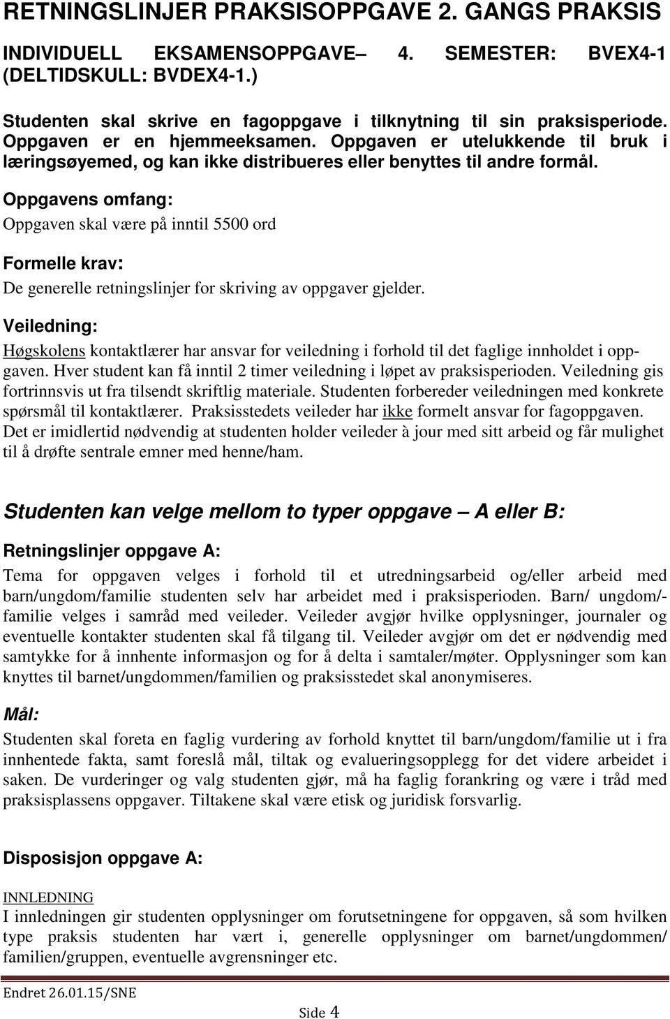 Oppgavens omfang: Oppgaven skal være på inntil 5500 ord Formelle krav: De generelle retningslinjer for skriving av oppgaver gjelder.