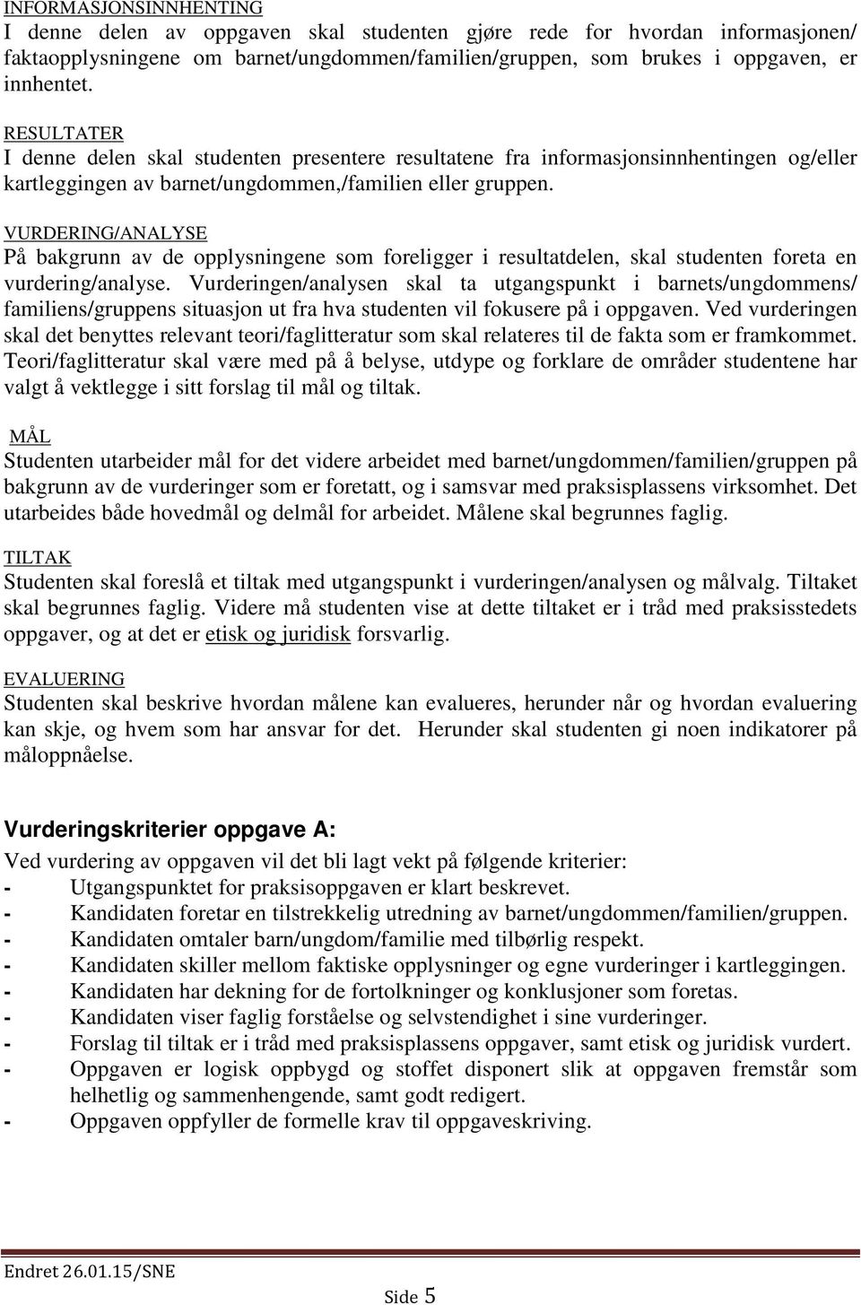 VURDERING/ANALYSE På bakgrunn av de opplysningene som foreligger i resultatdelen, skal studenten foreta en vurdering/analyse.