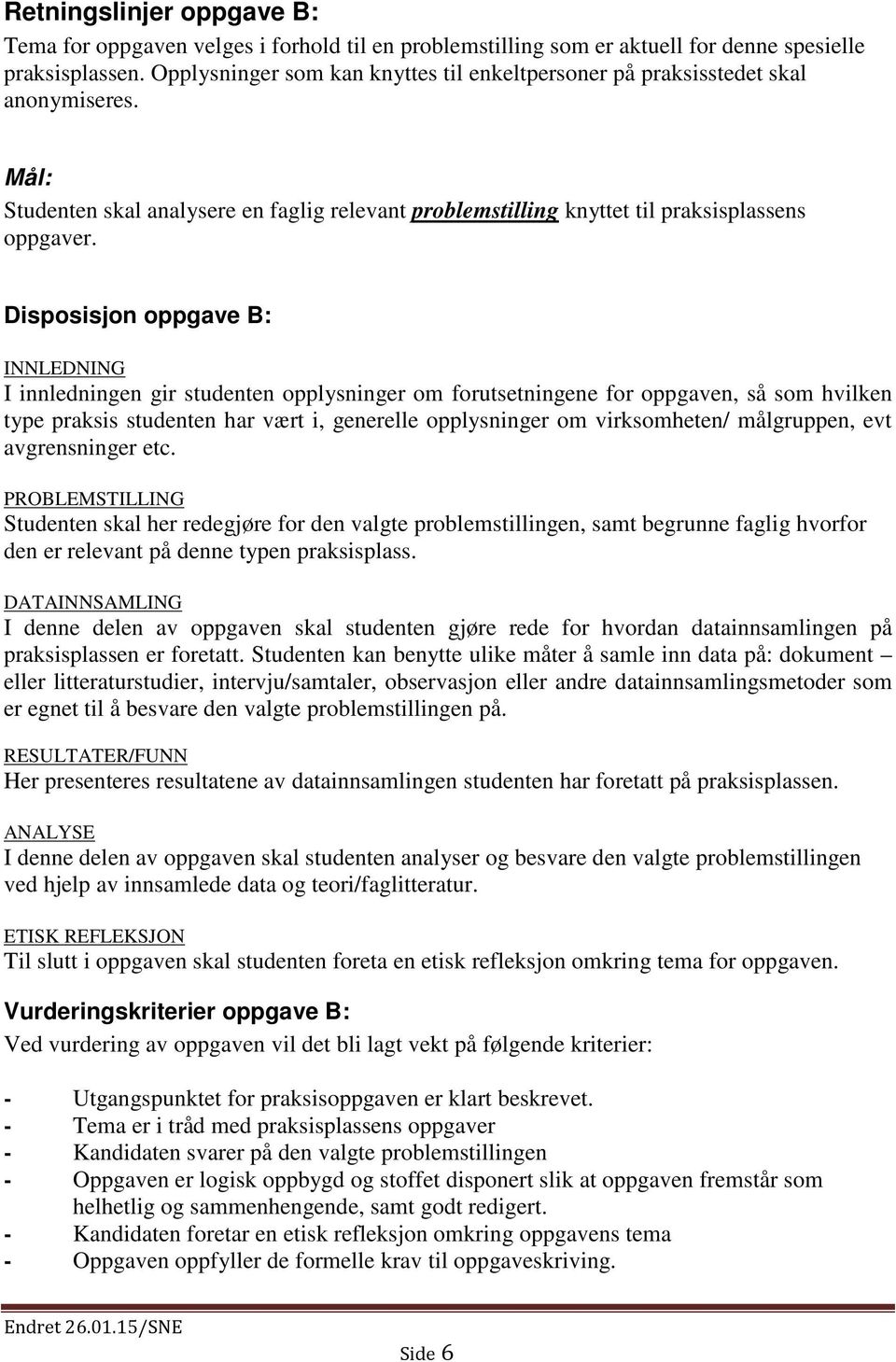 Disposisjon oppgave B: INNLEDNING I innledningen gir studenten opplysninger om forutsetningene for oppgaven, så som hvilken type praksis studenten har vært i, generelle opplysninger om virksomheten/