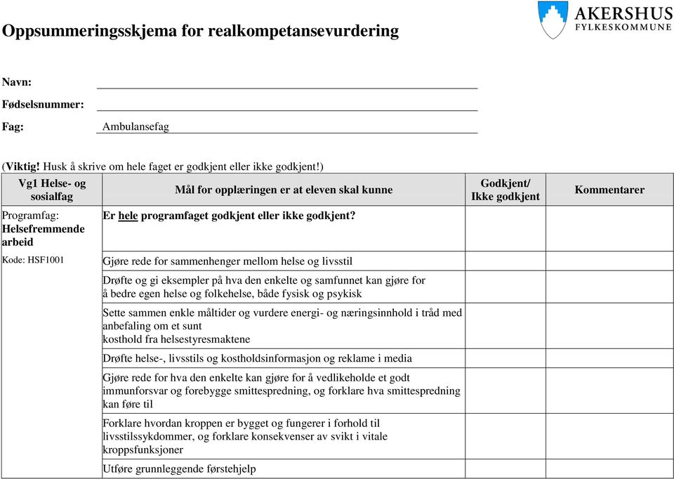 enkelte og samfunnet kan gjøre for å bedre egen helse og folkehelse, både fysisk og psykisk Sette sammen enkle måltider og vurdere energi- og næringsinnhold i tråd med anbefaling om et sunt kosthold