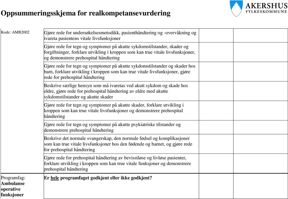 sykdomstilstander og skader hos barn, forklare utvikling i kroppen som kan true vitale livsfunksjoner, gjøre rede for prehospital håndtering Beskrive særlige hensyn som må ivaretas ved akutt sykdom