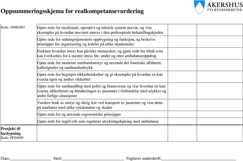 tiltak som kan iverksettes for å mestre stress før, under og etter ambulanseoppdrag Gjøre rede for moderne sambandsutstyr og anvende det fonetiske alfabetet, kallesignaler og sambandsuttrykk Gjøre