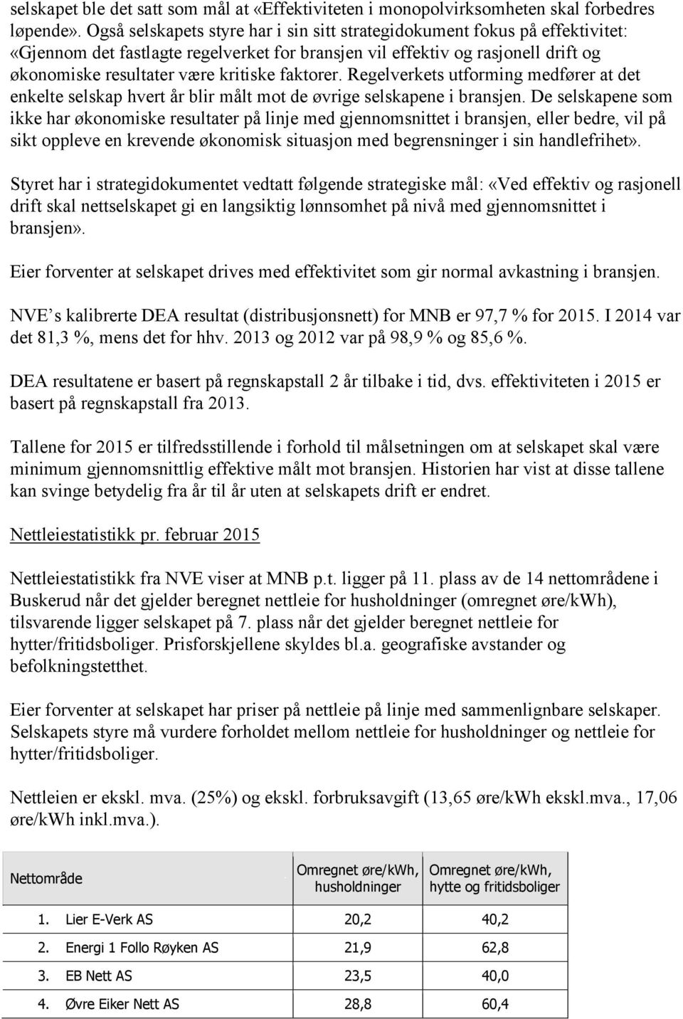 faktorer. Regelverkets utforming medfører at det enkelte selskap hvert år blir målt mot de øvrige selskapene i bransjen.