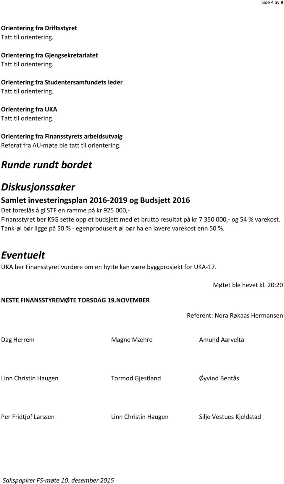 Runde rundt bordet Diskusjonssaker Samlet investeringsplan 2016-2019 og Budsjett 2016 Det foreslås å gi STF en ramme på kr 925 000,- Finansstyret ber KSG sette opp et budsjett med et brutto resultat