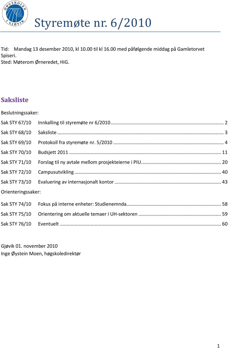 .. 4 Sak STY 70/10 Budsjett 2011... 11 Sak STY 71/10 Forslag til ny avtale mellom prosjekteierne i PIU.... 20 Sak STY 72/10 Campusutvikling.