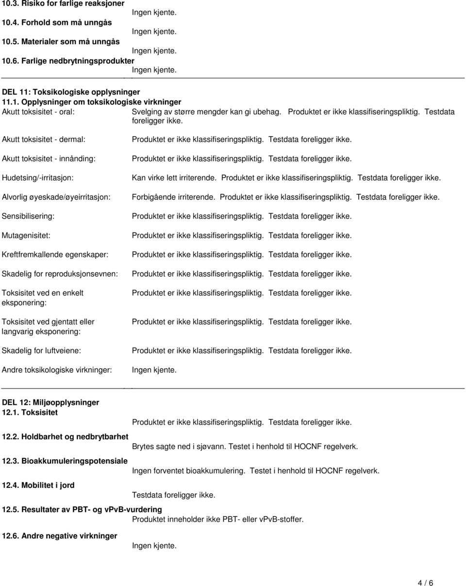 toksisitet dermal: Akutt toksisitet innånding: Hudetsing/irritasjon: Alvorlig øyeskade/øyeirritasjon: Sensibilisering: Mutagenisitet: Kreftfremkallende egenskaper: Skadelig for reproduksjonsevnen: