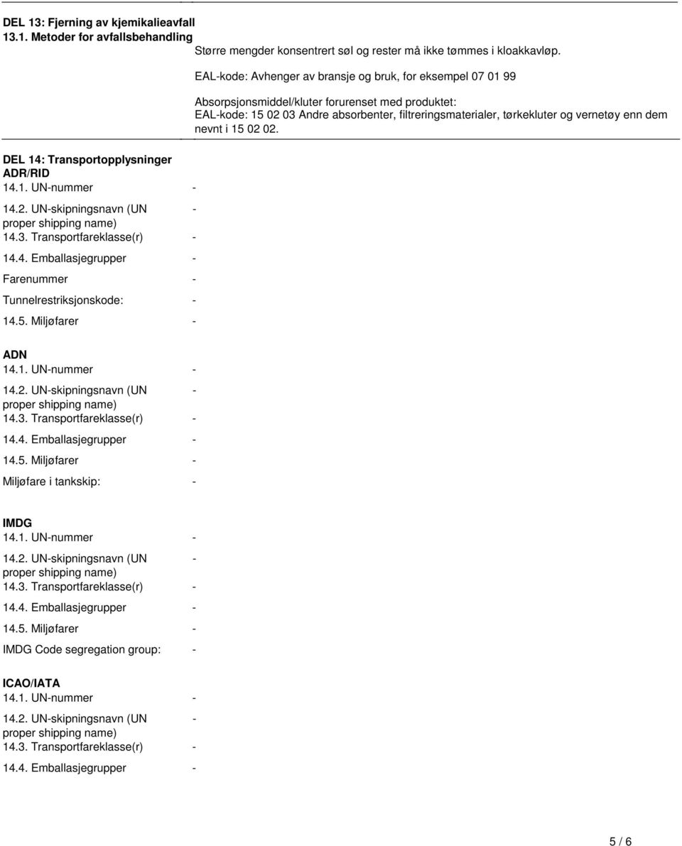 Absorpsjonsmiddel/kluter forurenset med produktet: EALkode: 15 02 03 Andre absorbenter, filtreringsmaterialer, tørkekluter og vernetøy enn dem nevnt i 15 02 02 ADN 141 UNnummer 142 UNskipningsnavn