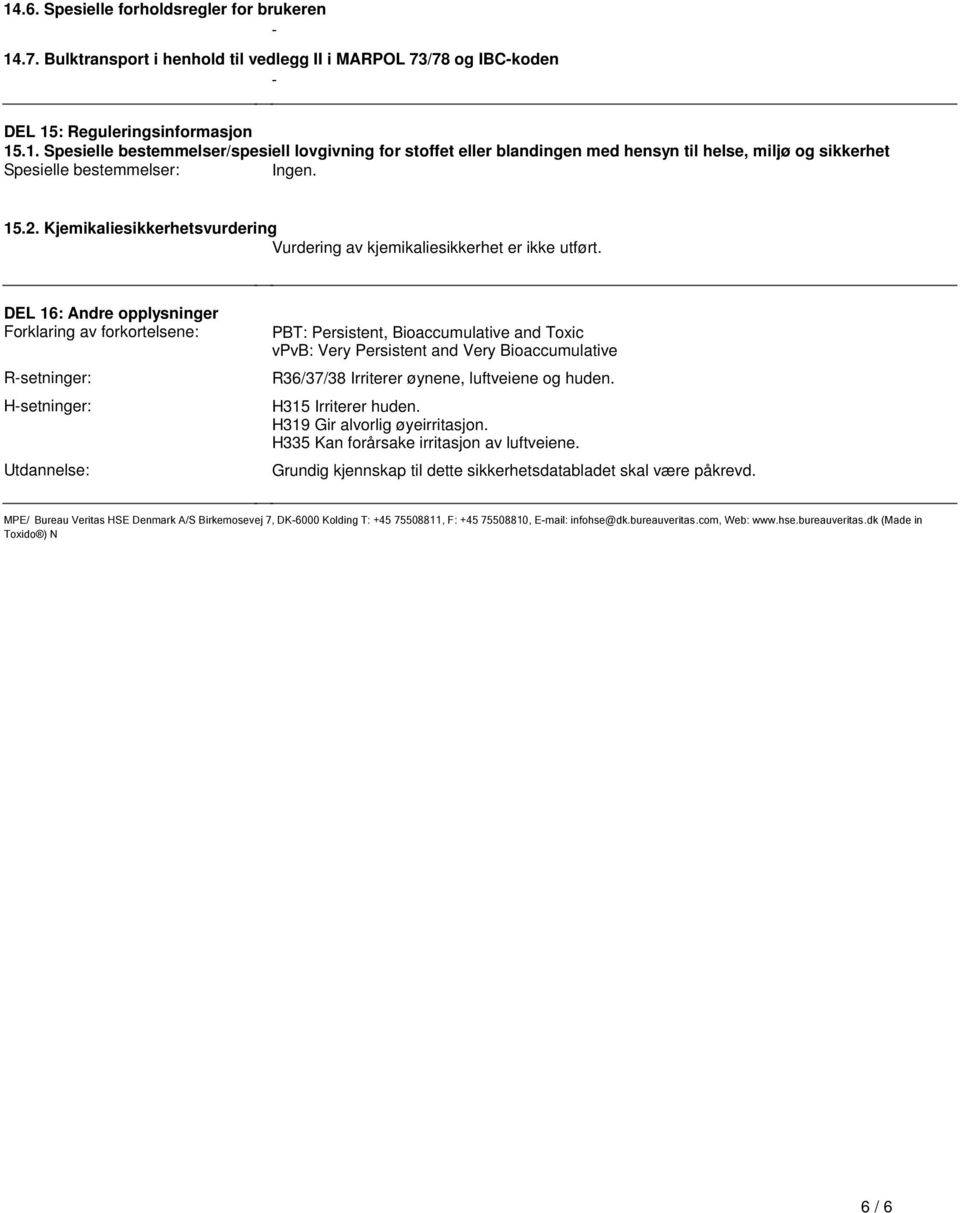 opplysninger Forklaring av forkortelsene: Rsetninger: Hsetninger: Utdannelse: PBT: Persistent, Bioaccumulative and Toxic vpvb: Very Persistent and Very Bioaccumulative R36/37/38 Irriterer øynene,