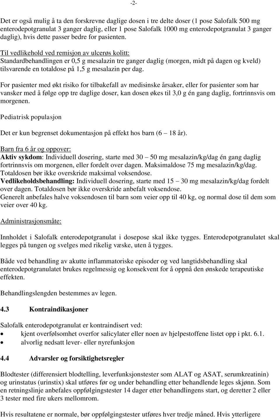 Til vedlikehold ved remisjon av ulcerøs kolitt: Standardbehandlingen er 0,5 g mesalazin tre ganger daglig (morgen, midt på dagen og kveld) tilsvarende en totaldose på 1,5 g mesalazin per dag.