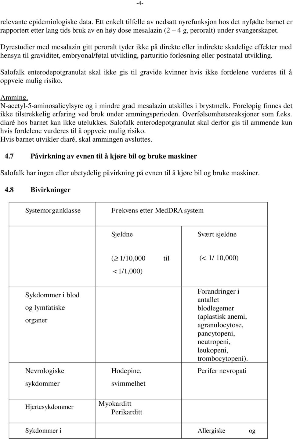 Dyrestudier med mesalazin gitt peroralt tyder ikke på direkte eller indirekte skadelige effekter med hensyn til graviditet, embryonal/føtal utvikling, parturitio forløsning eller postnatal utvikling.