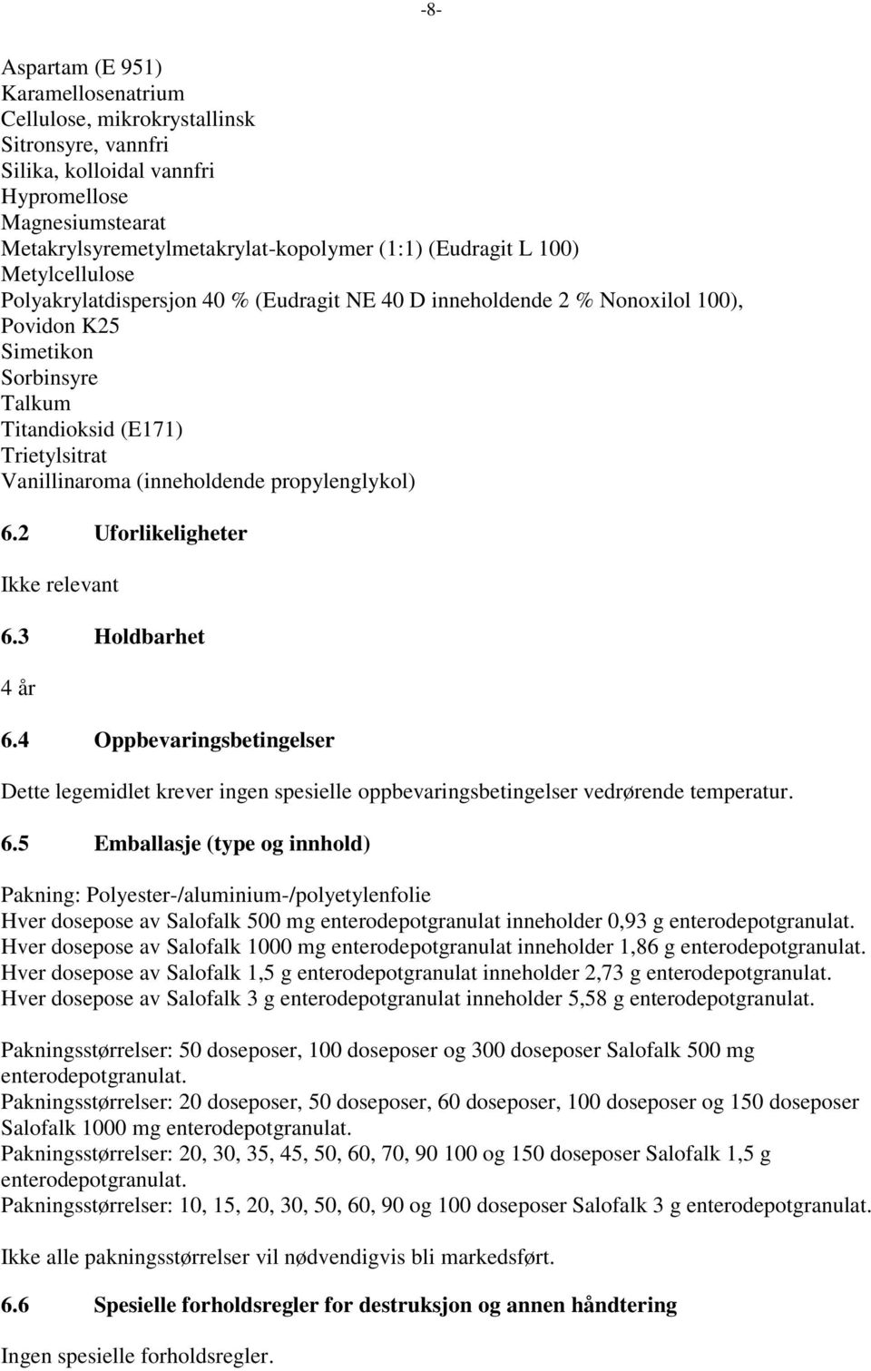 (inneholdende propylenglykol) 6.2 Uforlikeligheter Ikke relevant 6.3 Holdbarhet 4 år 6.4 Oppbevaringsbetingelser Dette legemidlet krever ingen spesielle oppbevaringsbetingelser vedrørende temperatur.