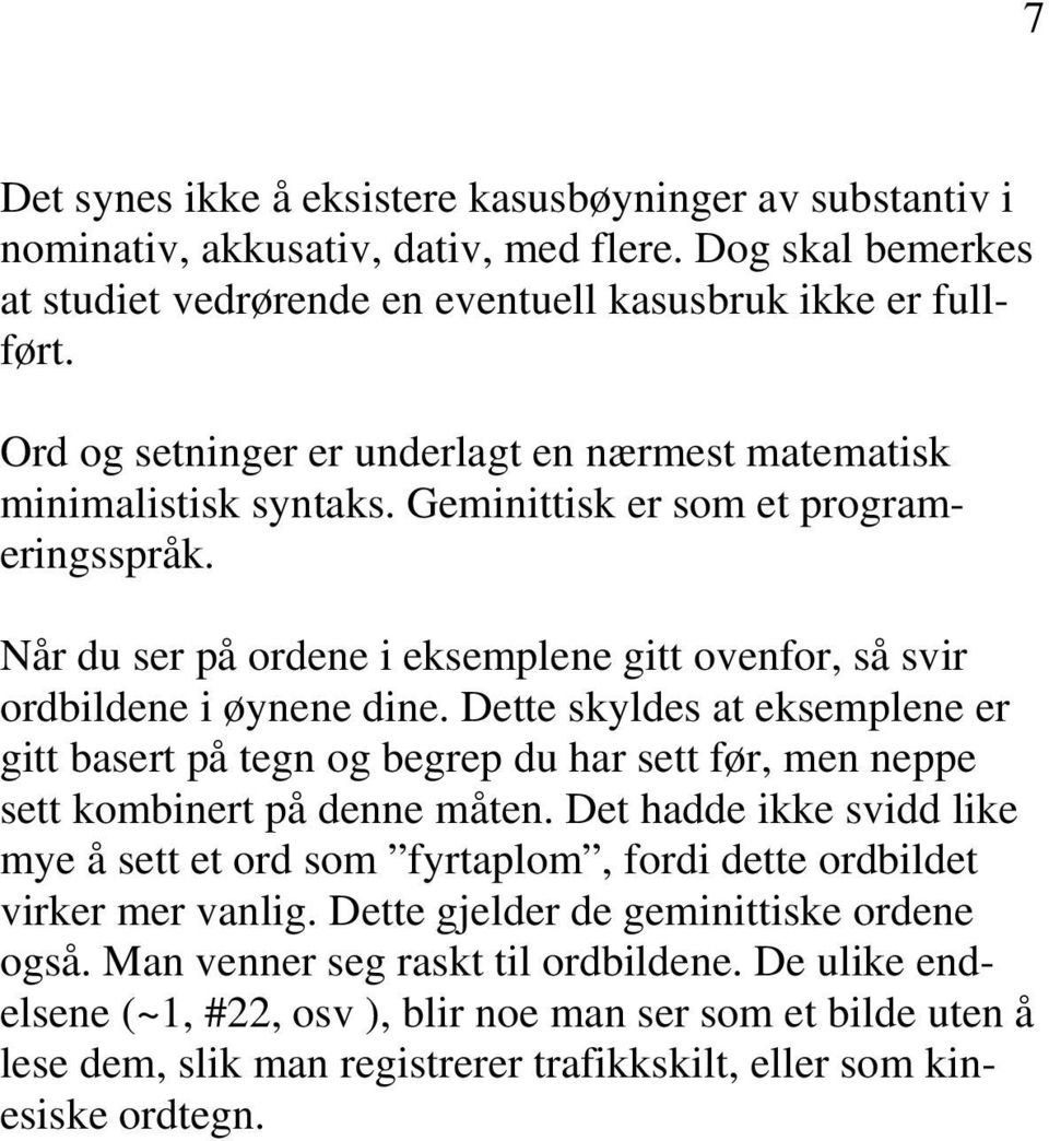 Dette skyldes at eksemplene er gitt basert på tegn og begrep du har sett før, men neppe sett kombinert på denne måten.