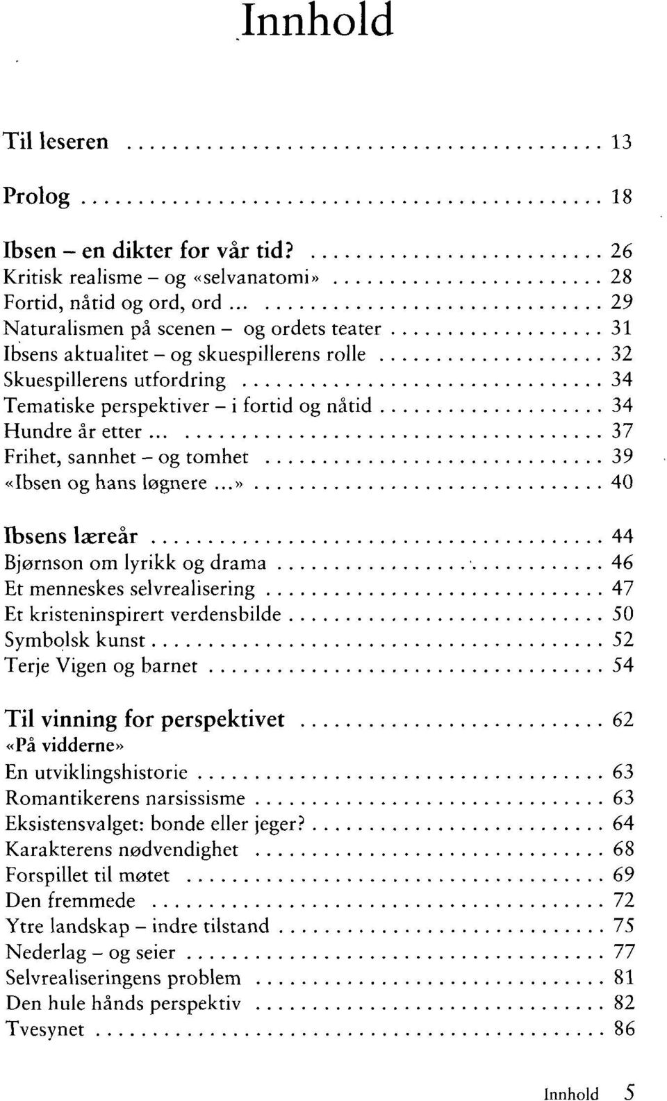 Tematiske perspektiver - i fortid og nåtid 34 Hundre år etter 37 Frihet, sannhet - og tomhet 39 «Ibsen og hans løgnere.