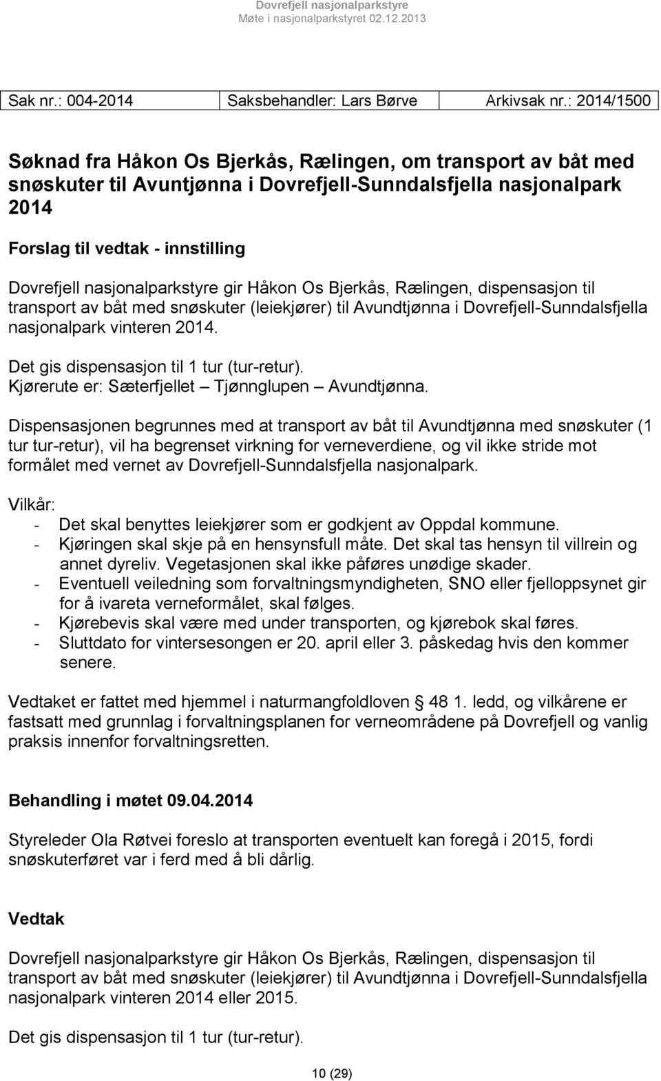 nasjonalparkstyre gir Håkon Os Bjerkås, Rælingen, dispensasjon til transport av båt med snøskuter (leiekjører) til Avundtjønna i Dovrefjell-Sunndalsfjella nasjonalpark vinteren 2014.