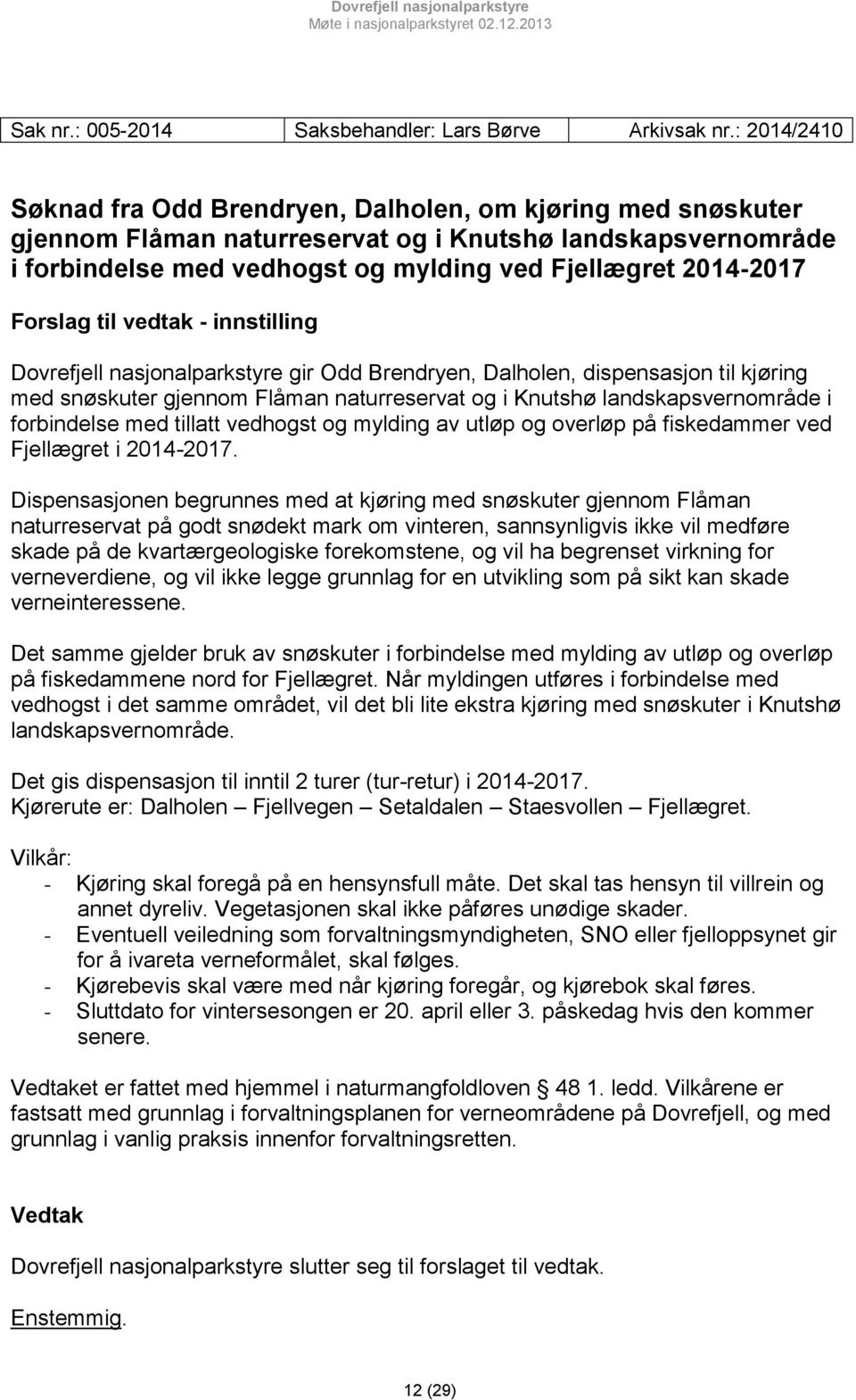 Forslag til vedtak - innstilling Dovrefjell nasjonalparkstyre gir Odd Brendryen, Dalholen, dispensasjon til kjøring med snøskuter gjennom Flåman naturreservat og i Knutshø landskapsvernområde i