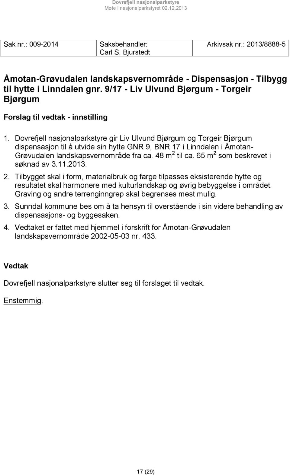 Dovrefjell nasjonalparkstyre gir Liv Ulvund Bjørgum og Torgeir Bjørgum dispensasjon til å utvide sin hytte GNR 9, BNR 17 i Linndalen i Åmotan- Grøvudalen landskapsvernområde fra ca. 48 m 2 til ca.