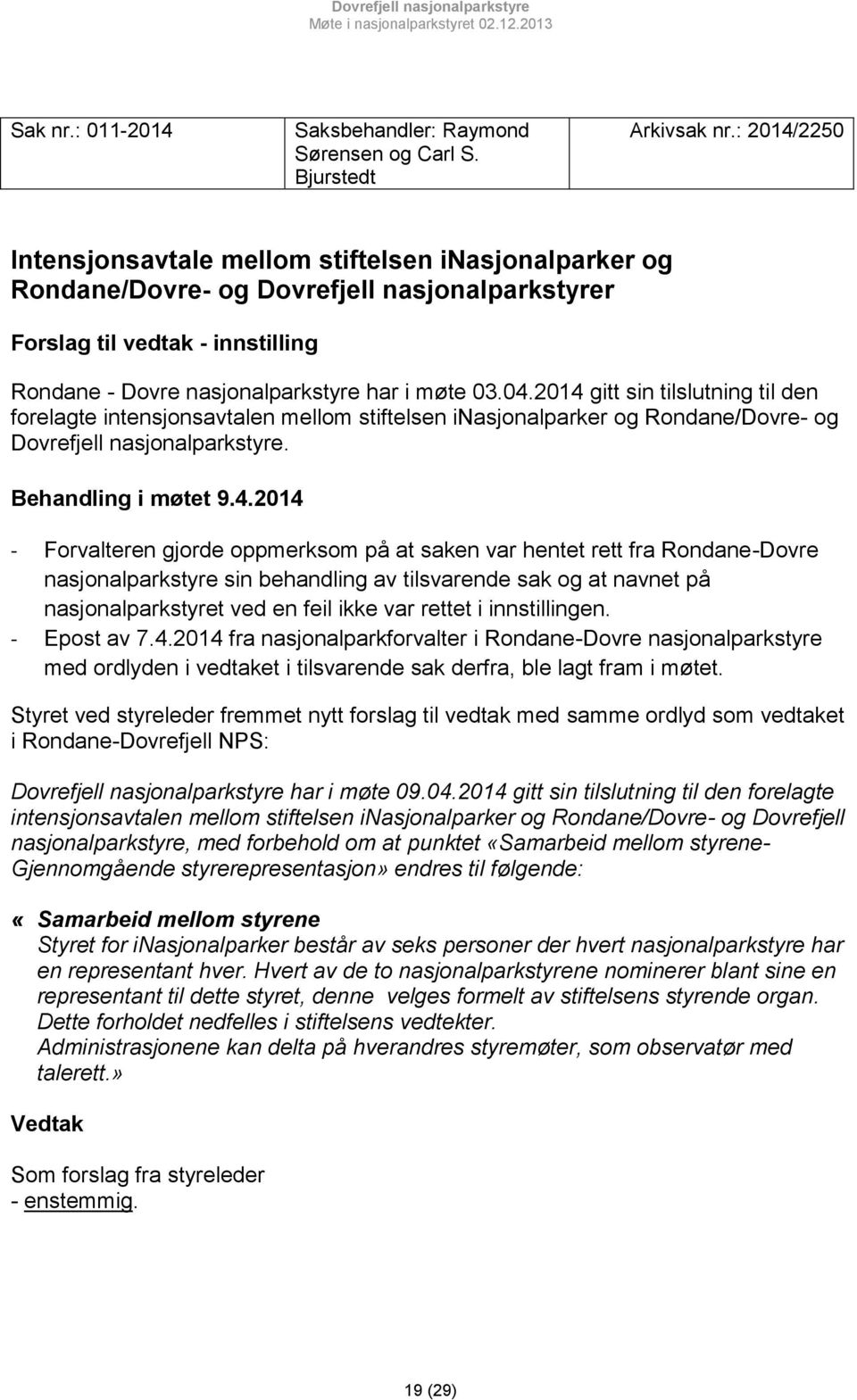 2014 gitt sin tilslutning til den forelagte intensjonsavtalen mellom stiftelsen inasjonalparker og Rondane/Dovre- og Dovrefjell nasjonalparkstyre. Behandling i møtet 9.4.2014 - Forvalteren gjorde