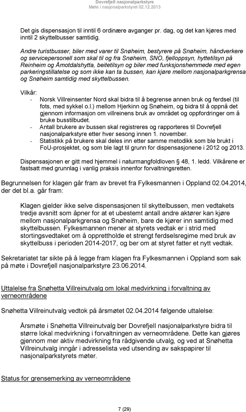 beitetilsyn og biler med funksjonshemmede med egen parkeringstillatelse og som ikke kan ta bussen, kan kjøre mellom nasjonalparkgrensa og Snøheim samtidig med skyttelbussen.