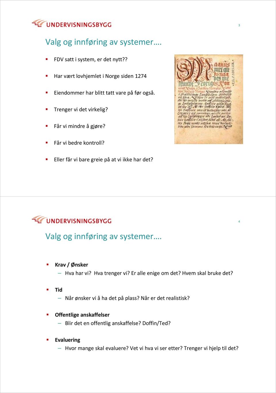 4 Krav / Ønsker Hva har vi? Hva trenger vi? Er alle enige om det? Hvem skal bruke det? Tid Når ønsker vi å ha det på plass?