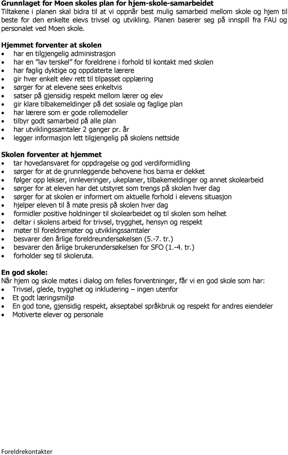 Hjemmet forventer at skolen har en tilgjengelig administrasjon har en lav terskel for foreldrene i forhold til kontakt med skolen har faglig dyktige og oppdaterte lærere gir hver enkelt elev rett til
