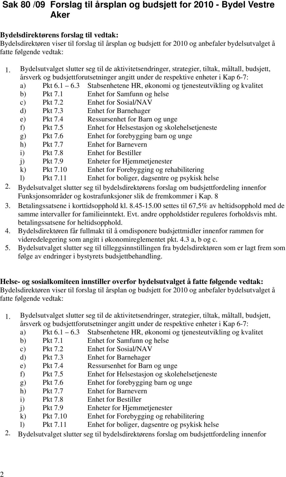 3 Stabsenhetene HR, økonomi og tjenesteutvikling og kvalitet b) Pkt 7.1 Enhet for Samfunn og helse c) Pkt 7.2 Enhet for Sosial/NAV d) Pkt 7.3 Enhet for Barnehager e) Pkt 7.