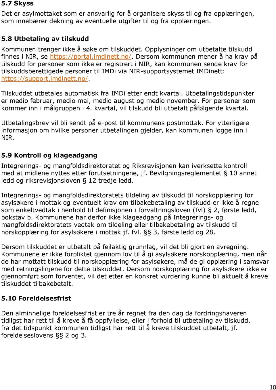 Dersom kommunen mener å ha krav på tilskudd for personer som ikke er registrert i NIR, kan kommunen sende krav for tilskuddsberettigede personer til IMDi via NIR-supportsystemet IMDinett: