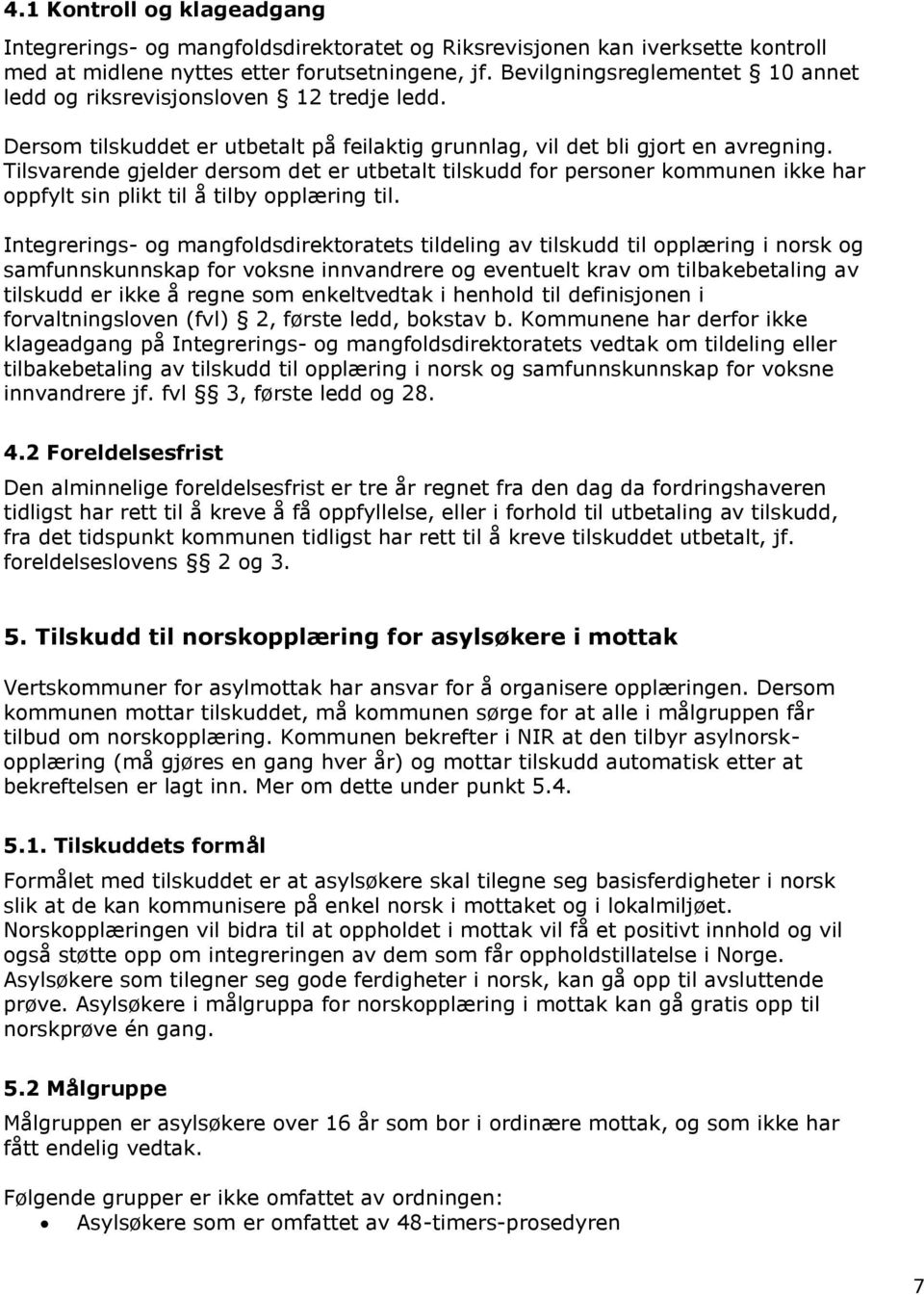 Tilsvarende gjelder dersom det er utbetalt tilskudd for personer kommunen ikke har oppfylt sin plikt til å tilby opplæring til.